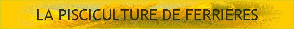 LA PISCICULTURE DE FERRIERES